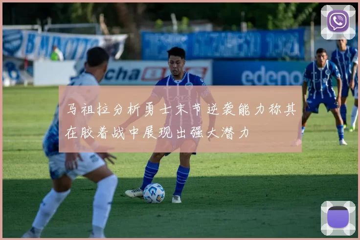 马祖拉分析勇士末节逆袭能力称其在胶着战中展现出强大潜力